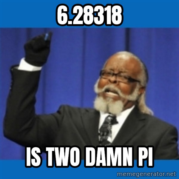 Rent Is Too Damn High meme: 6.28318 / is two damn pi