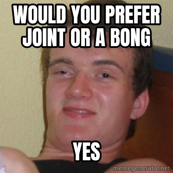 Stoner Stanley meme: would you prefer joint or a bong / Yes