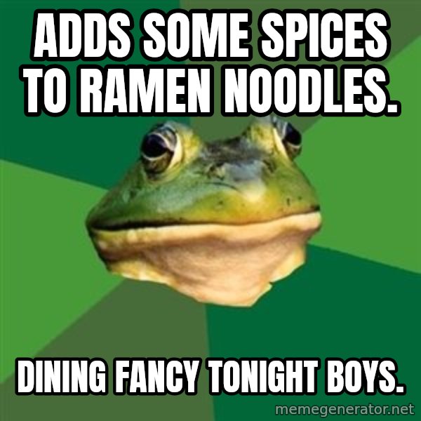 Foul Bachelor Frog meme: Adds some spices to ramen noodles. / dining fancy tonight boys.