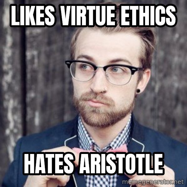 Scumbag Analytic Philosopher meme: LIkes virtue ethics / hATES ARISTOTLE