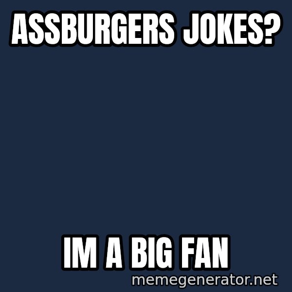 IM A Huge Fan meme: assburgers jokes? / im a big fan