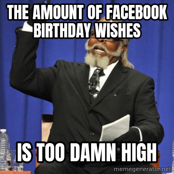Rent Is Too Damn High meme: The amount of facebook birthday wishes / is too damn high
