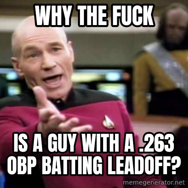 Picard Wtf meme: WHY THE FUCK / IS A GUY WITH a .263 OBP batting leadoff?