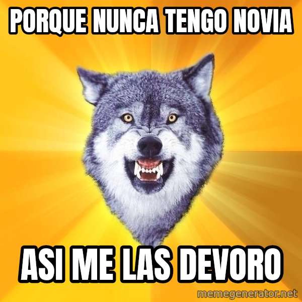Courage Wolf meme: porque nunca tengo novia / asi me las devoro