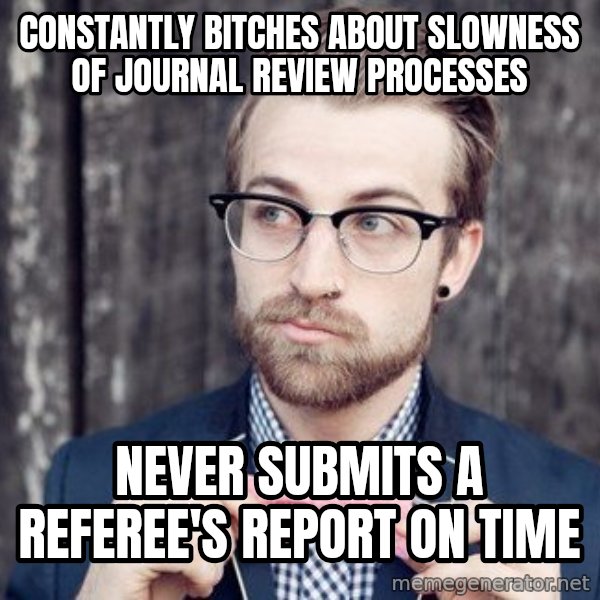 Scumbag Analytic Philosopher meme: constantly bitches about slowness of journal review processes / never submits a referee's report on time