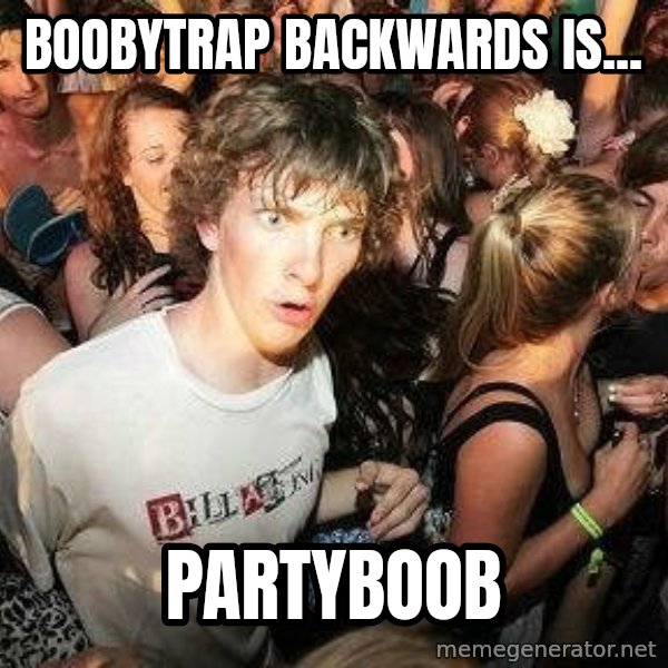 -Sudden Clarity Clarence meme: Boobytrap backwards is... / PARTYBOOB