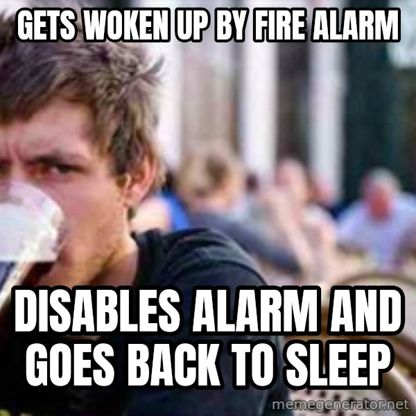 The Lazy College Senior meme: Gets woken  up by fire alarm / disables alarm and goes back to sleep