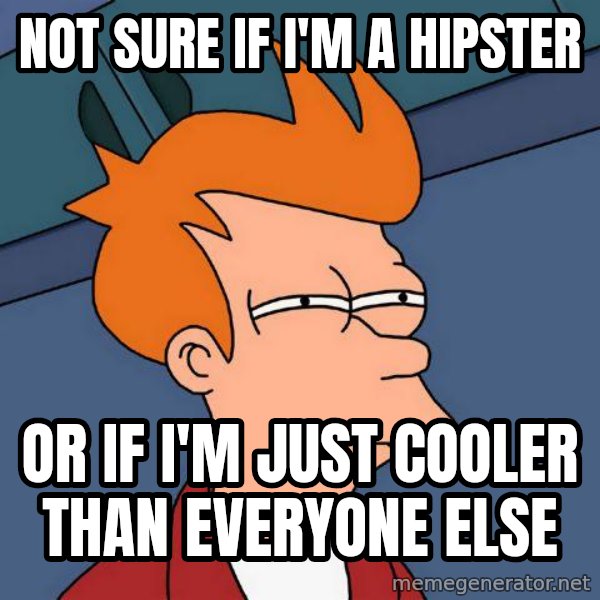 Futurama Fry meme: not sure if i'm a hipster / or if i'm just cooler than everyone else