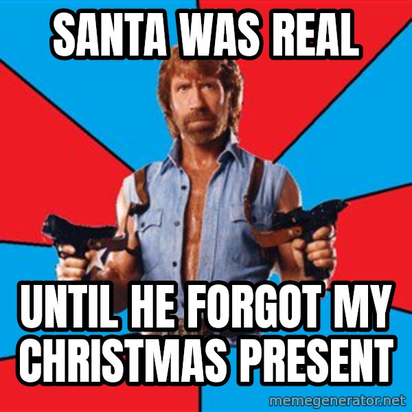 Chuck Norris  meme: santa was real / until he forgot my christmas present