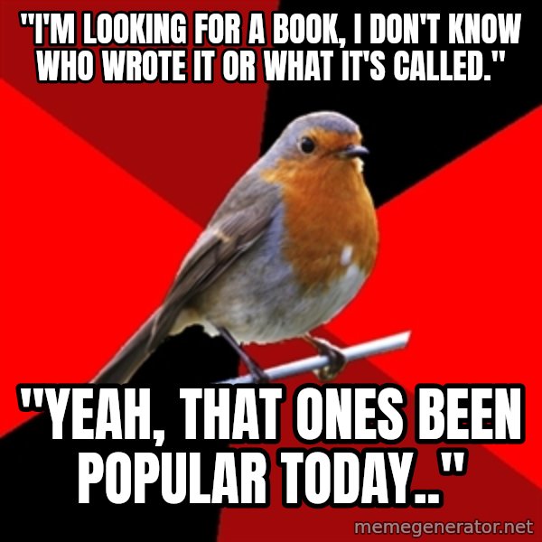 Retail Robin meme: "I'm looking for a book, i don't know who wrote it or what it's called." / "Yeah, that ones been popular today.."