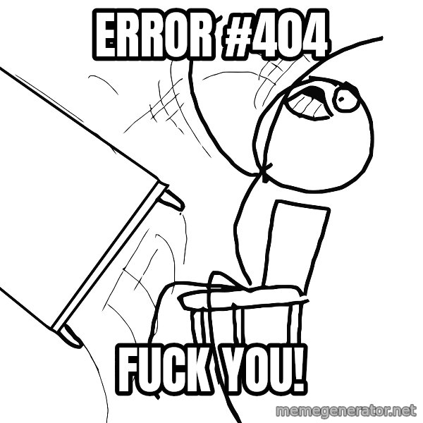 Desk Flip Rage Guy meme: error #404 / fuck you!