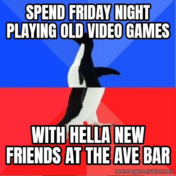 Socially Awkward to Awesome Penguin meme: Spend friday night playing old video games / With hella new friends at the ave bar