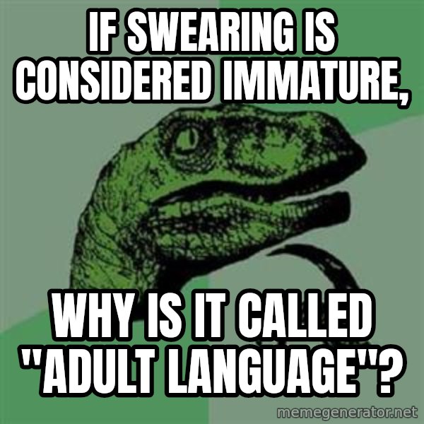 Philosoraptor meme: if swearing is considered immature, / Why is it called "adult LANGUAGE"?