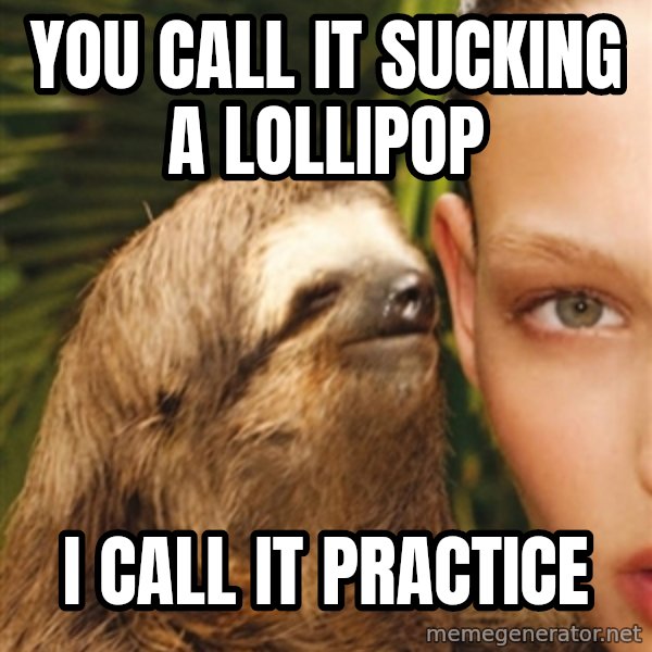 The Rape Sloth meme: YOU call it sucking a lollipop / i call it practice