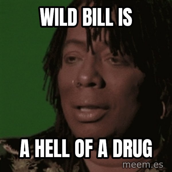 Rick James meme: wild bill is / a hell of a drug