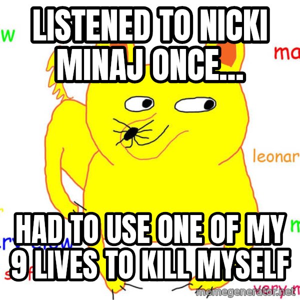 Grumpy Cat  meme: listened to nicki minaj once... / had to use one of my 9 lives to kill myself