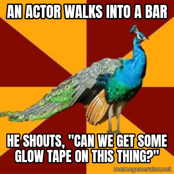 Thespian Peacock meme: An actor walks into a bar / He shouts, "Can WE get some glow tape on this thing?"