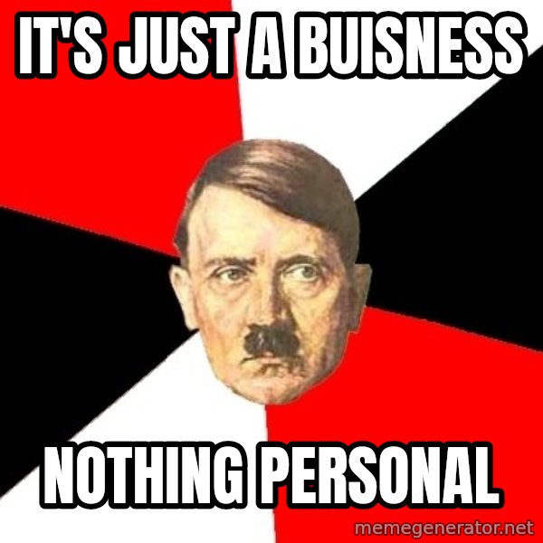 Advice Hitler meme: IT'S JUST a BUISNESS / NOTHING PERSONAL