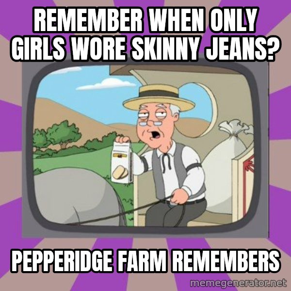 Pepperidge Farm Remembers Meme meme: Remember when only girls wore skinny jeans? / pepperidge farm remembers