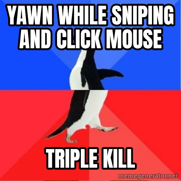 Socially Awesome Awkward Penguin meme: Yawn while sniping and click mouse / triple kill