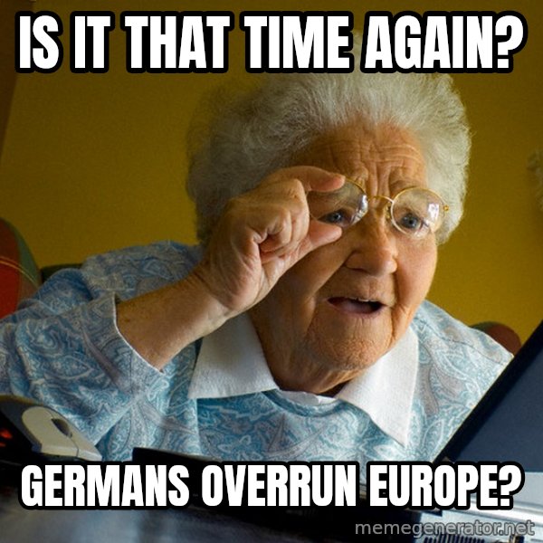 Internet Grandma Surprise meme: is it that time again? / germans overrun europe?