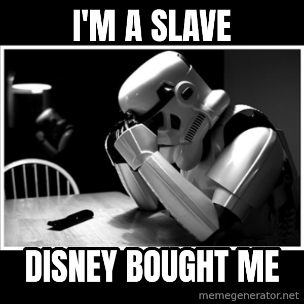 sad stormtrooper meme: I'm A SlAVE / Disney bought me