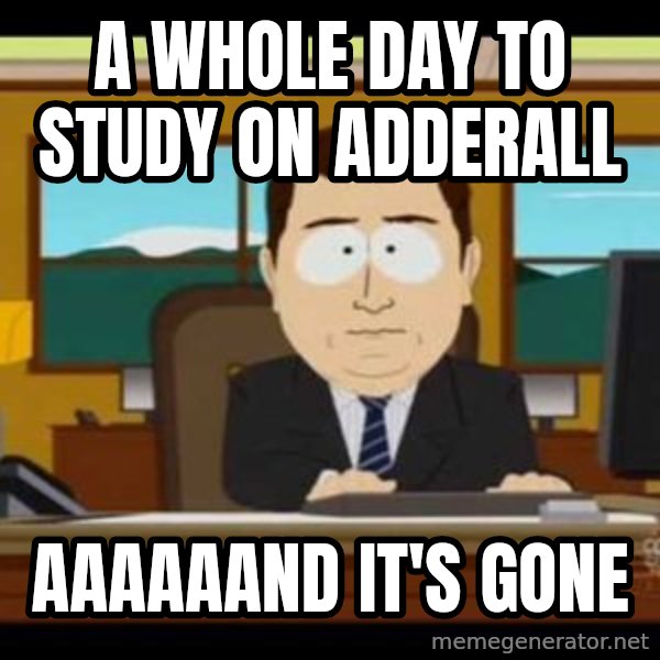 south park aand it's gone meme: a whole day to study on adderall / AAAAAAND IT'S GONE