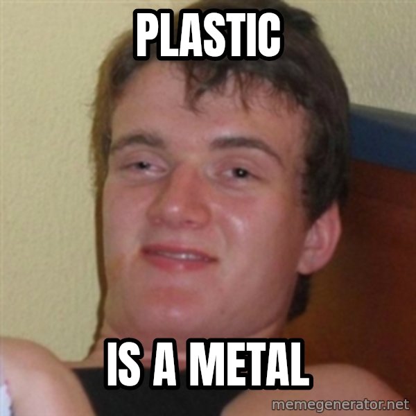 Really highguy meme: plASTIC / iS A METAL