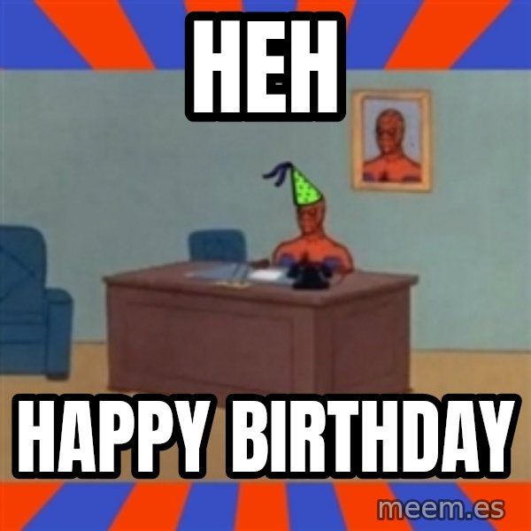 Spiderman Birthday meme: heh / happy birthday