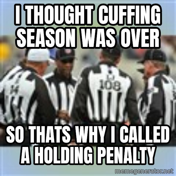 NFL Ref Meeting meme: i thought cuffing season was over / so thats why i called a holding penalty