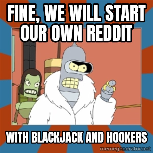 bender blackjack and hookers meme: Fine, we will start our own REddit / With BlackJack and hookers