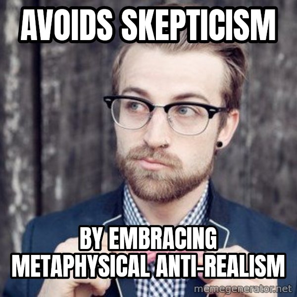 Scumbag Analytic Philosopher meme: Avoids Skepticism / by embracing metaphysical anti-realism