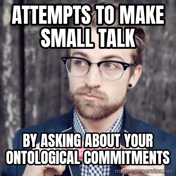 Scumbag Analytic Philosopher meme: Attempts to make small talk / by asking about your ontological commitments