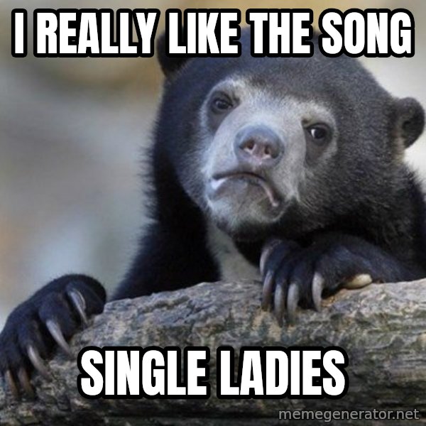 Confession Bear meme: I really like the song / single ladies