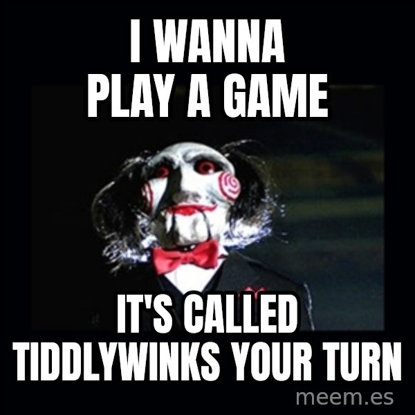 saw jigsaw meme meme: i wanna play a game / It's called tiddlywinks your turn