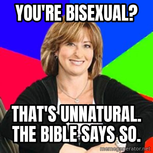 Sheltering Suburban Mom meme: You're bisexual? / That's unnatural. The bible says so.