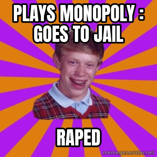 Unlucky Brian Strikes Again meme: Plays monopoly : goes to jail / Raped