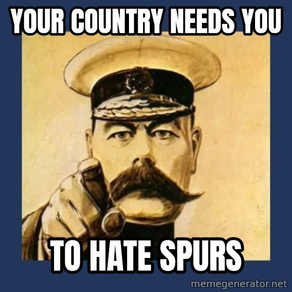 your country needs you meme: YOUR COUNTRY NEEDS YOU / TO HATE SPURS