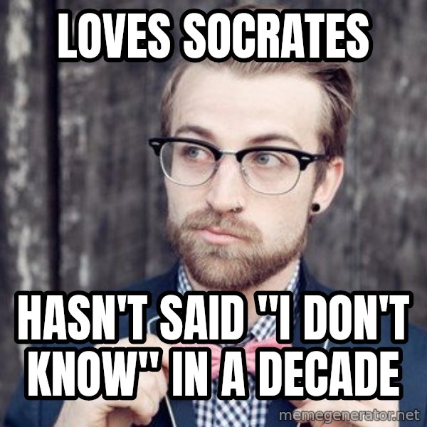 Scumbag Analytic Philosopher meme: Loves Socrates / Hasn't said "I don't know" in a decade