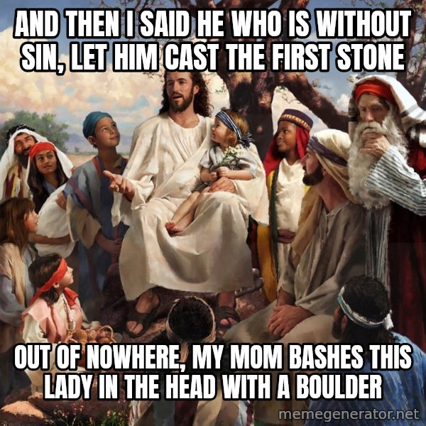 storytime jesus meme: and then i said he who is without sin, let him cast the first stone / out of nowhere, my mom bashes this lady in the head with a boulder