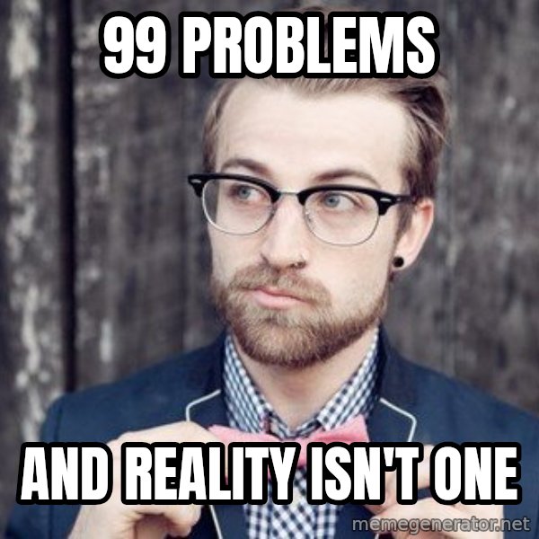 Scumbag Analytic Philosopher meme: 99 problems / and reality isn't one