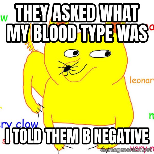 Grumpy Cat  meme: They asked what my blood type  was / i told them B negative