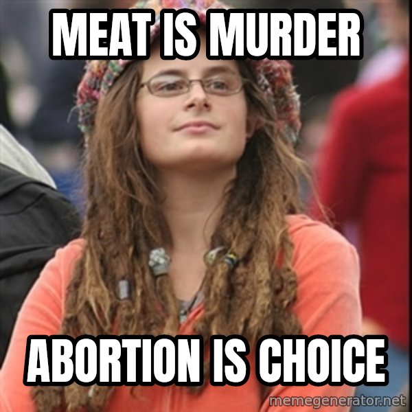 College Liberal meme: meat is murder / abortion is choice