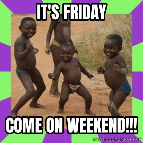 african kids dancing meme: It's Friday / Come on Weekend!!!