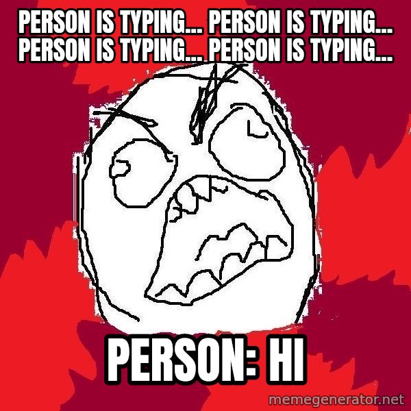 Rage FU meme: person is typing... person is typing... person is typing... person is typing... / PERSON: HI