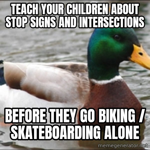 Actual Advice Mallard 1 meme: Teach your Children about stop signs and intersections / Before they Go biking / Skateboarding alone