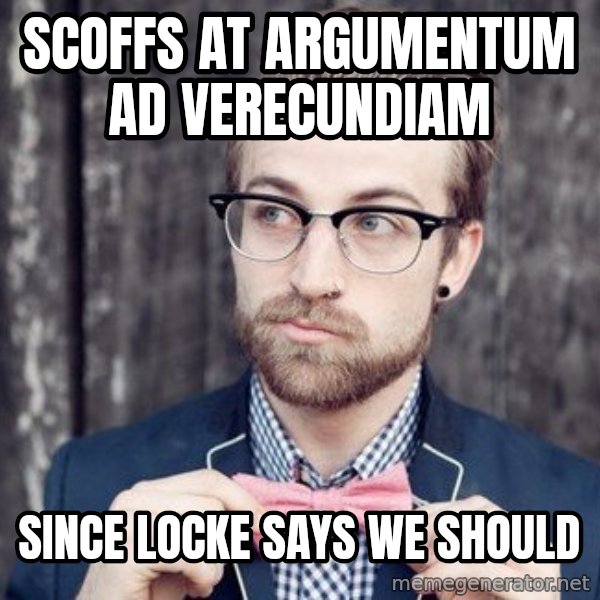 Scumbag Analytic Philosopher meme: Scoffs at Argumentum ad Verecundiam / Since Locke says we should