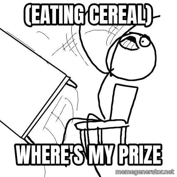 Desk Flip Rage Guy meme: (EATING CEREAL) / WHERE'S MY PRIZE