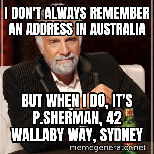 The Most Interesting Man In The World meme: I don't always remember an address in australia / but when i do, it's p.sherman, 42 wallaby way, sydney