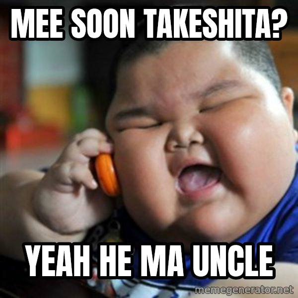fat chinese kid meme: mee soon    Takeshita? / yeah he ma uncle
